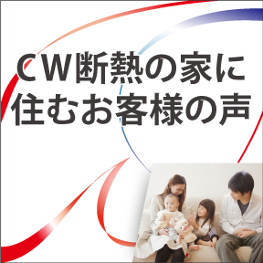 CW断熱の家に住むお客様の声